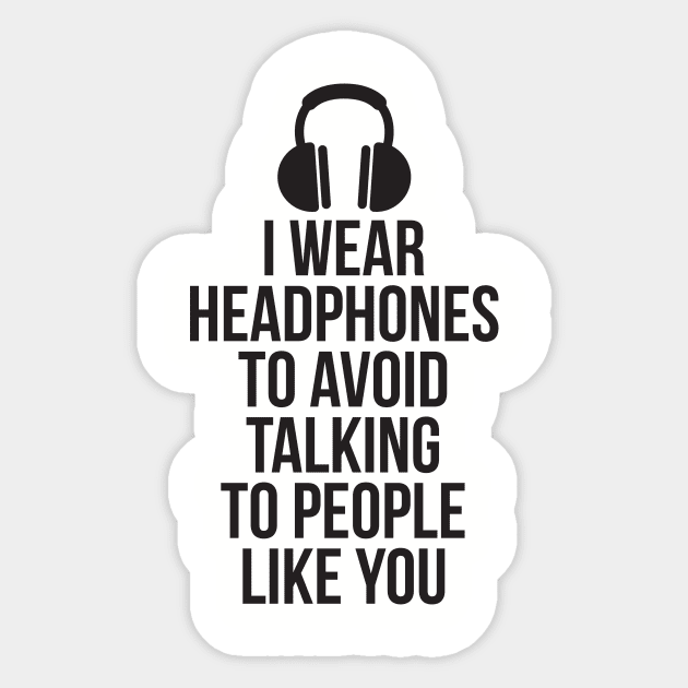 I wear headphones to avoid talking to people like you Sticker by RedYolk